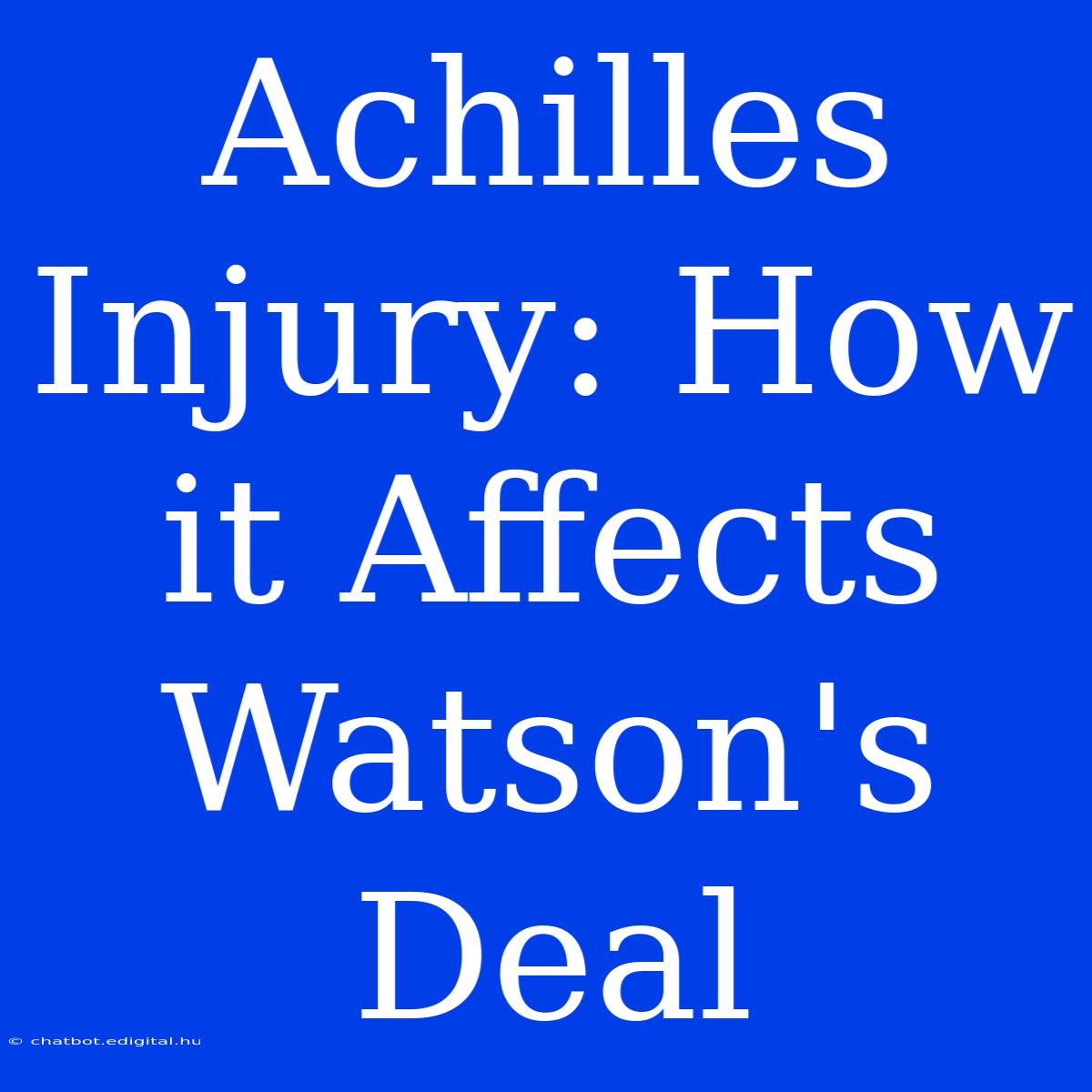 Achilles Injury: How It Affects Watson's Deal