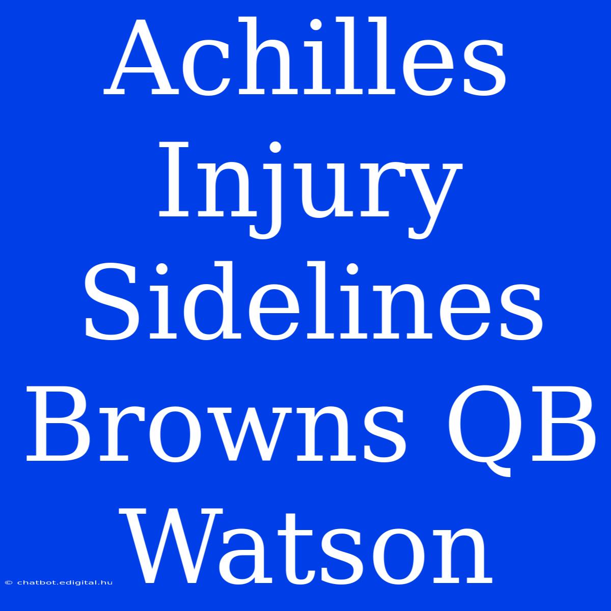 Achilles Injury Sidelines Browns QB Watson