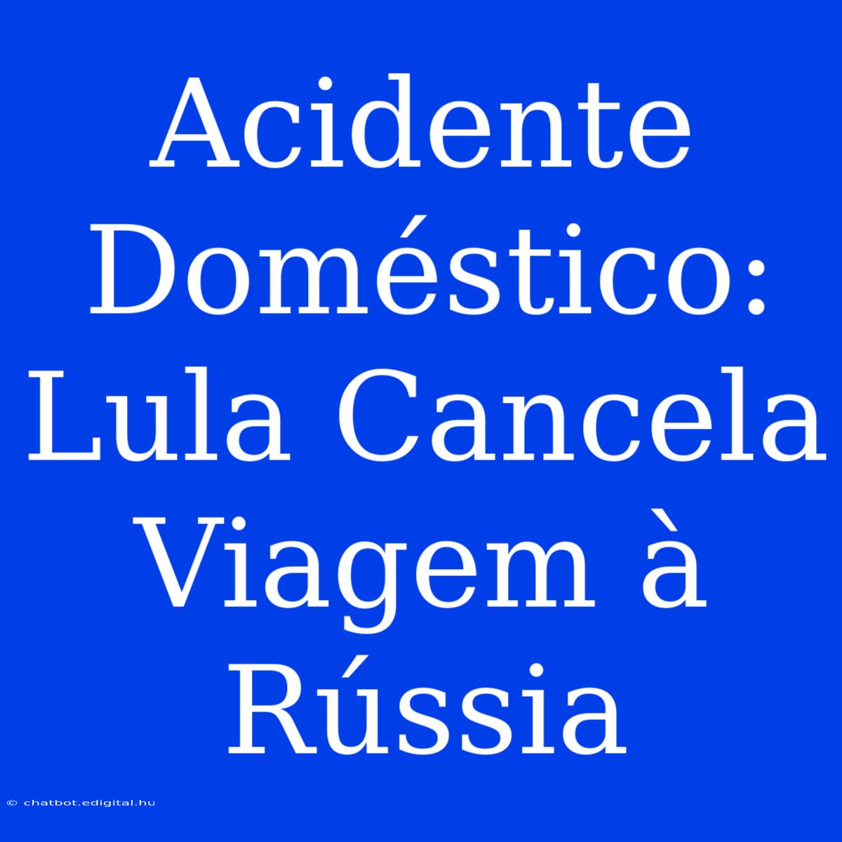 Acidente Doméstico: Lula Cancela Viagem À Rússia