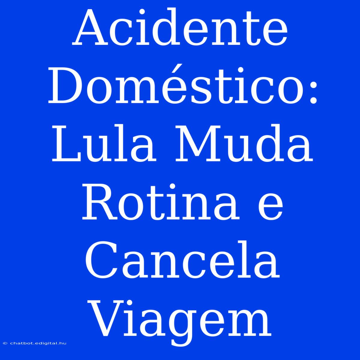 Acidente Doméstico: Lula Muda Rotina E Cancela Viagem 