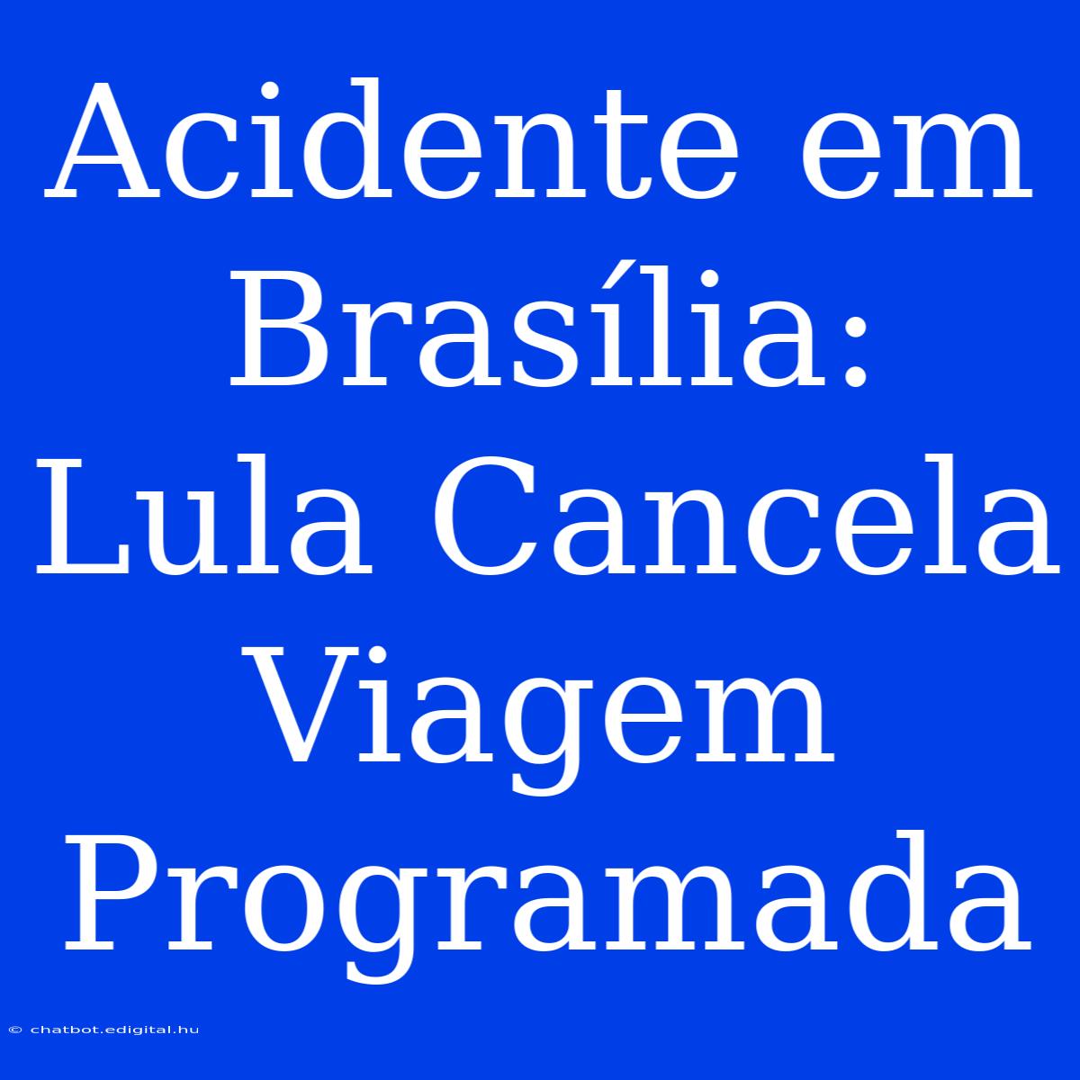 Acidente Em Brasília: Lula Cancela Viagem Programada