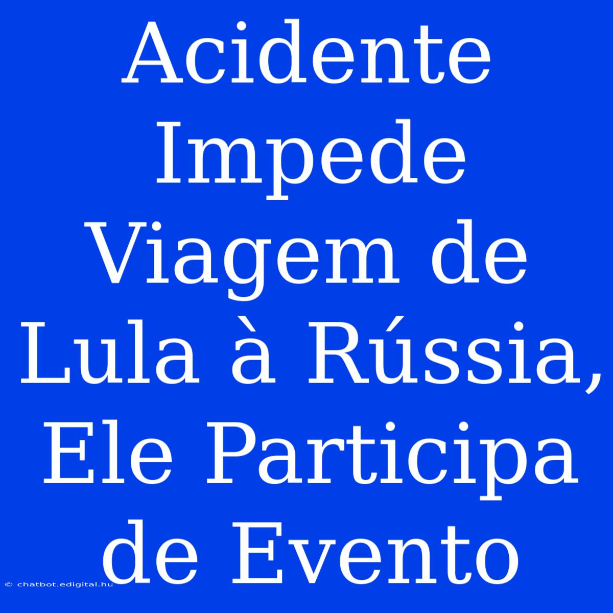 Acidente Impede Viagem De Lula À Rússia, Ele Participa De Evento