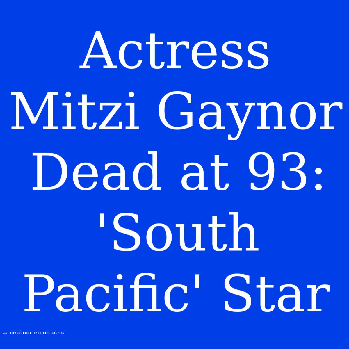 Actress Mitzi Gaynor Dead At 93: 'South Pacific' Star