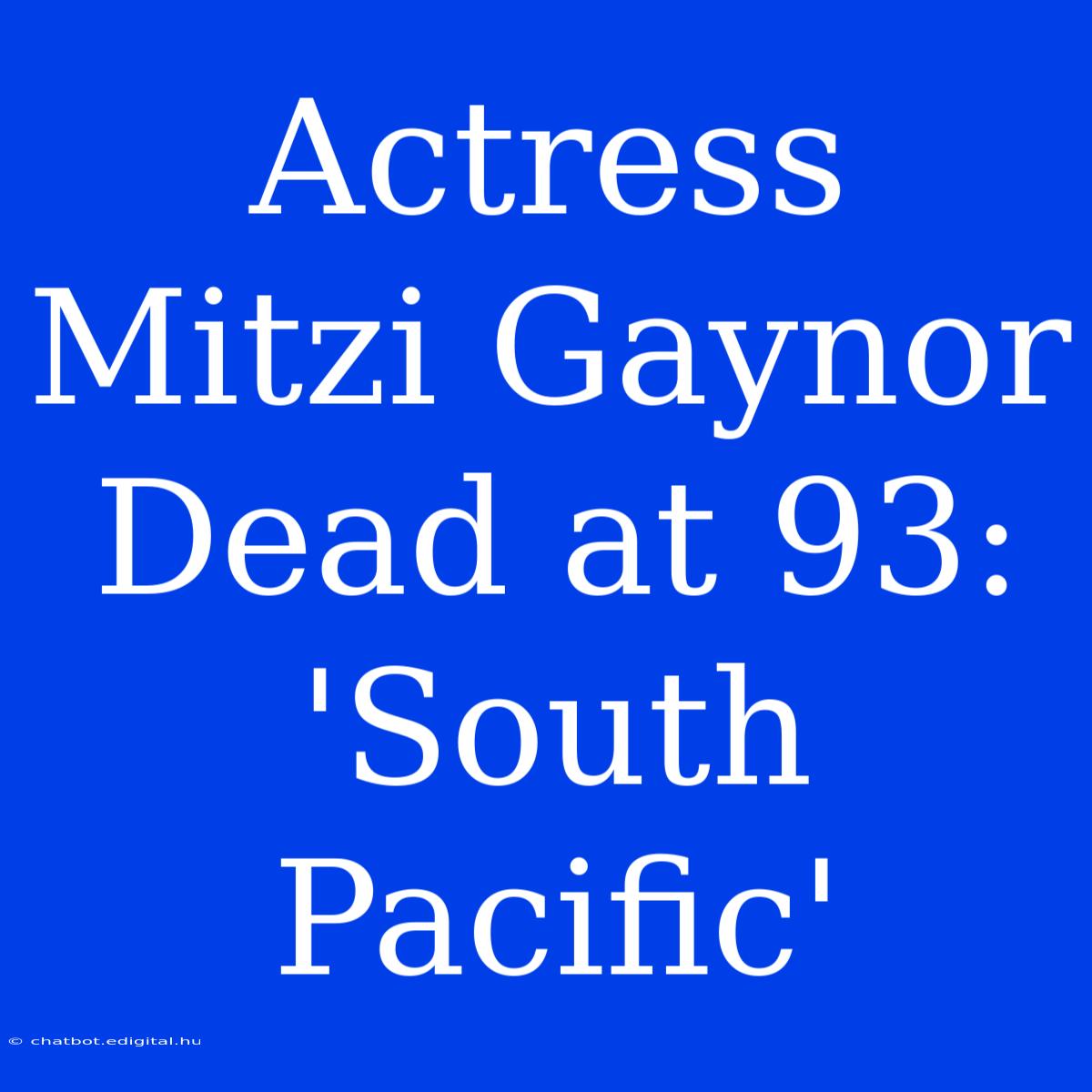 Actress Mitzi Gaynor Dead At 93: 'South Pacific'