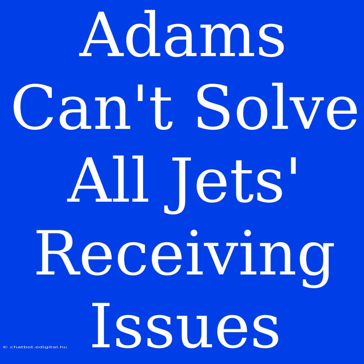 Adams Can't Solve All Jets' Receiving Issues