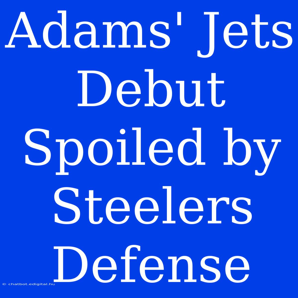 Adams' Jets Debut Spoiled By Steelers Defense