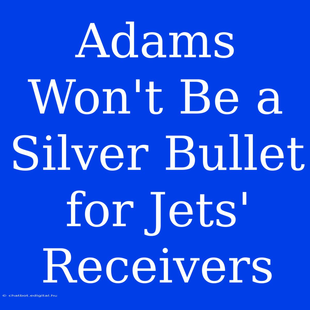 Adams Won't Be A Silver Bullet For Jets' Receivers