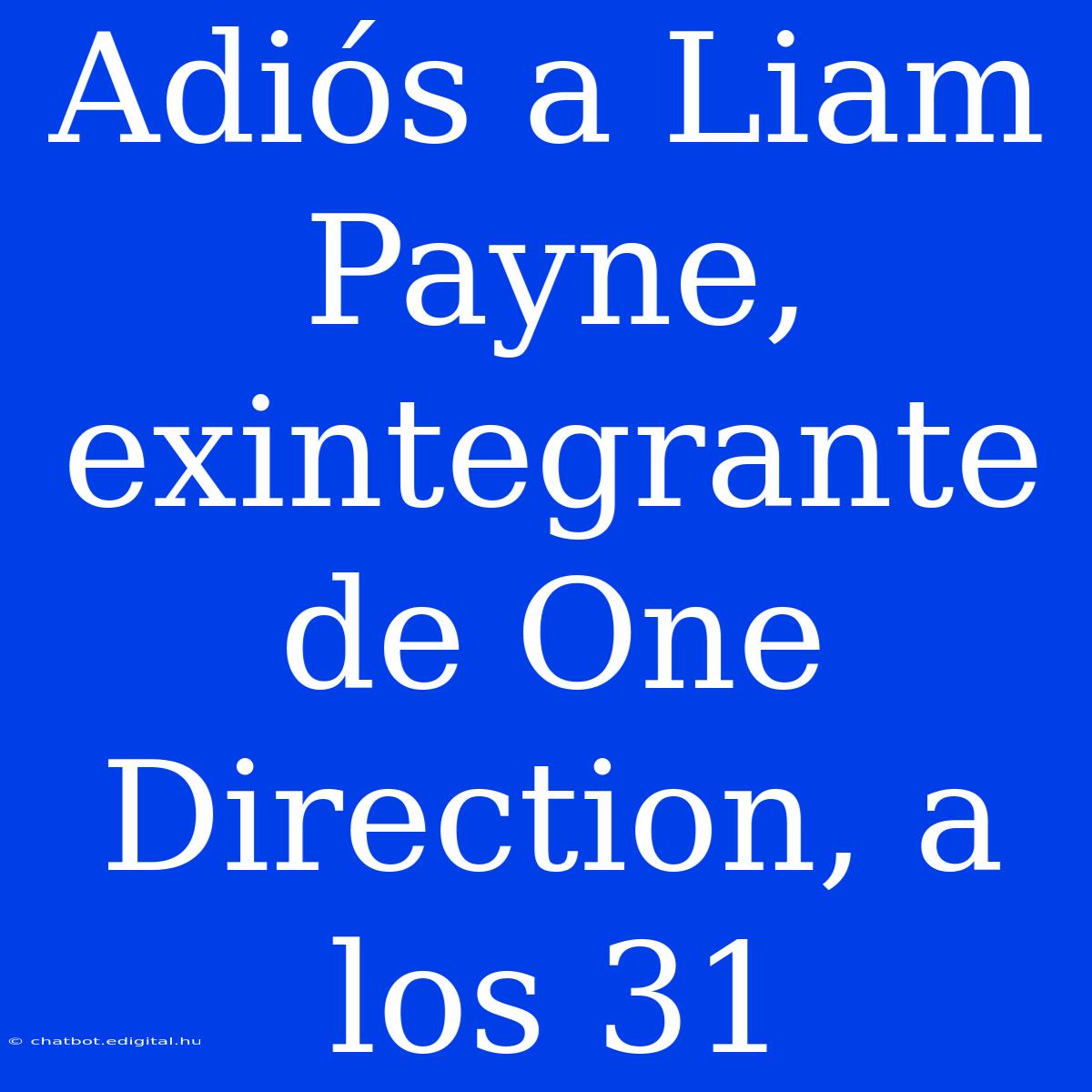 Adiós A Liam Payne, Exintegrante De One Direction, A Los 31 