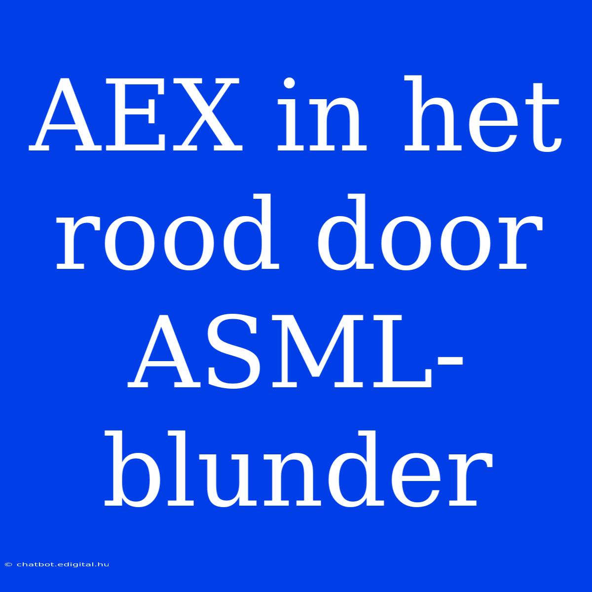 AEX In Het Rood Door ASML-blunder