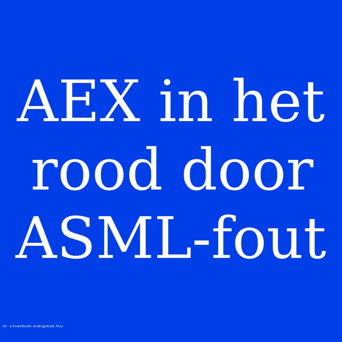 AEX In Het Rood Door ASML-fout