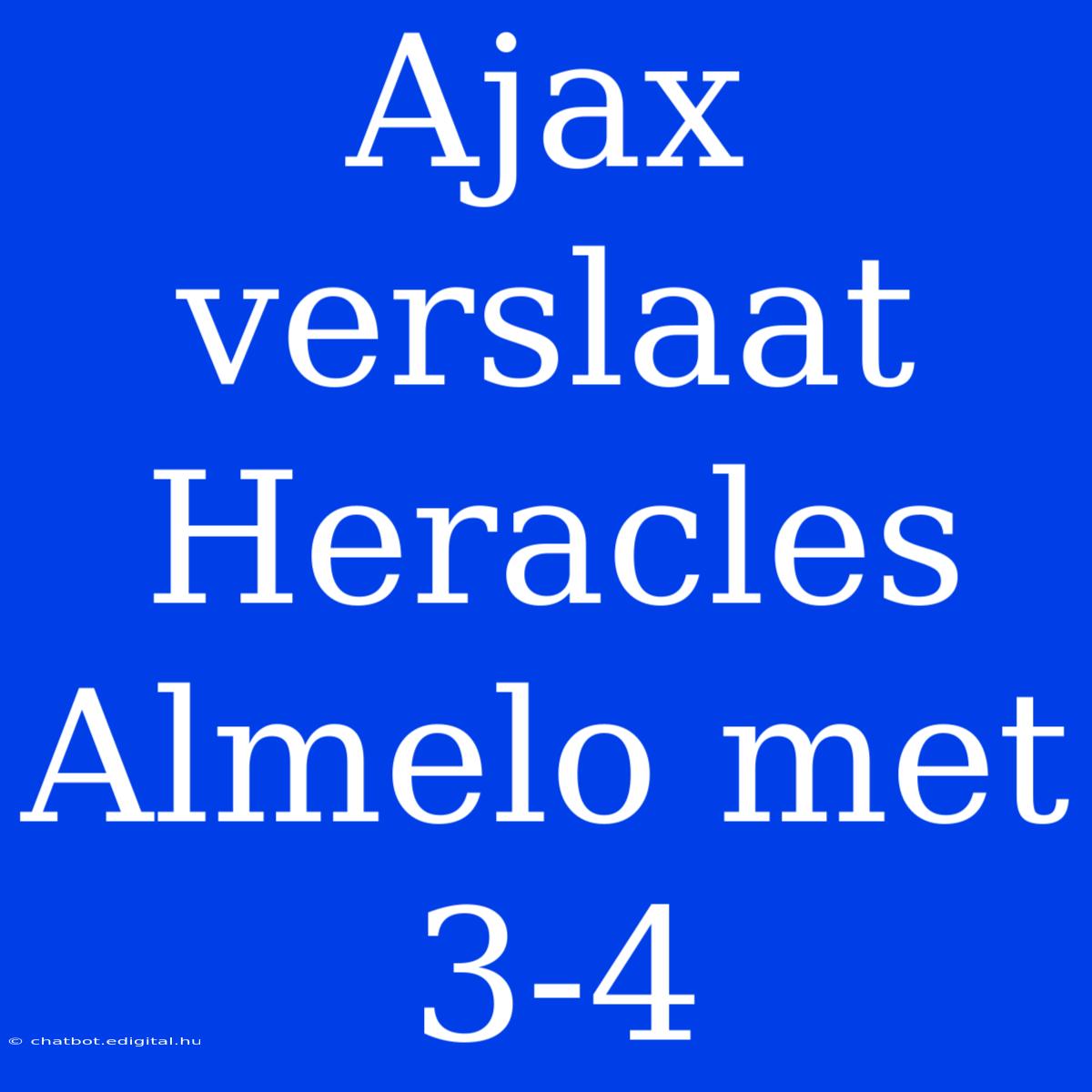 Ajax Verslaat Heracles Almelo Met 3-4