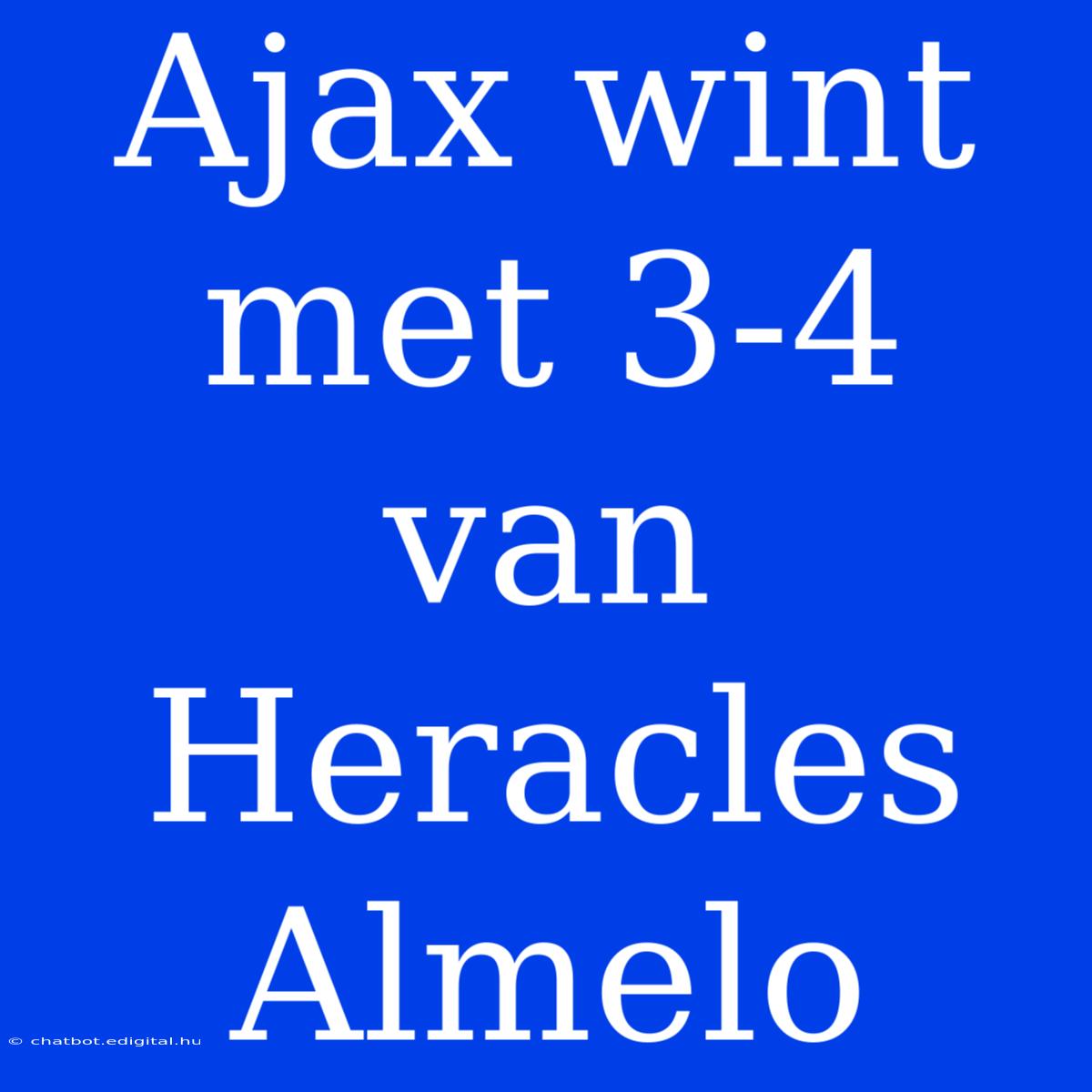 Ajax Wint Met 3-4 Van Heracles Almelo