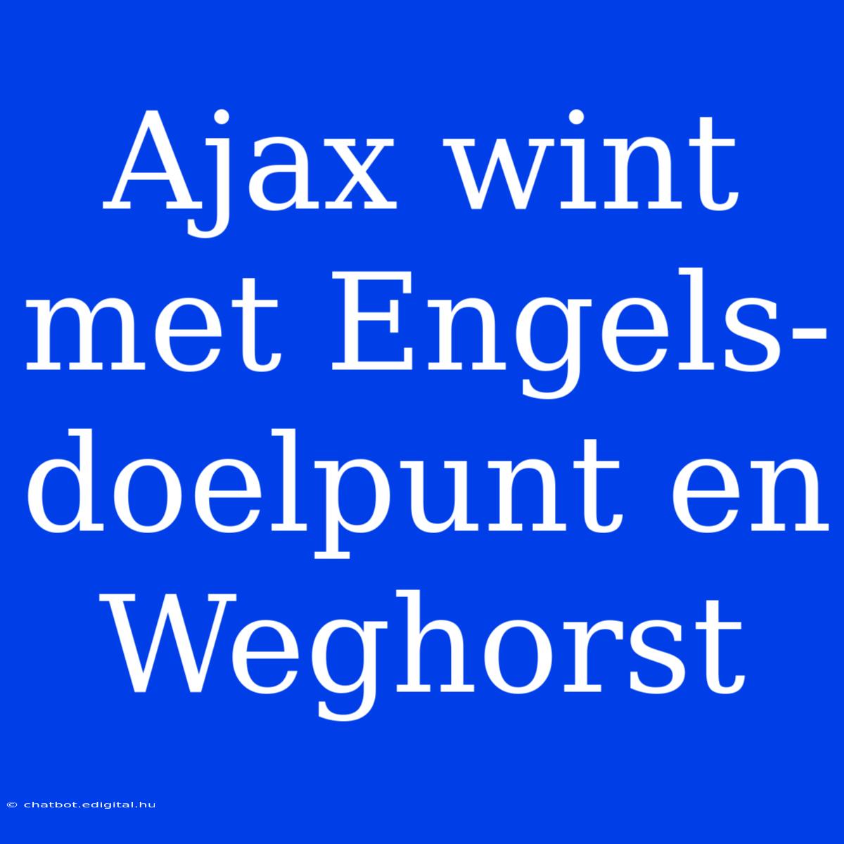 Ajax Wint Met Engels-doelpunt En Weghorst