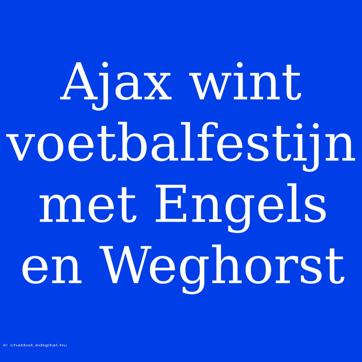 Ajax Wint Voetbalfestijn Met Engels En Weghorst