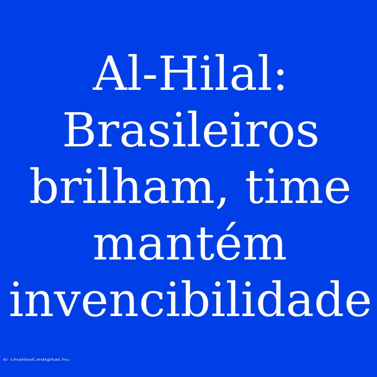 Al-Hilal: Brasileiros Brilham, Time Mantém Invencibilidade 