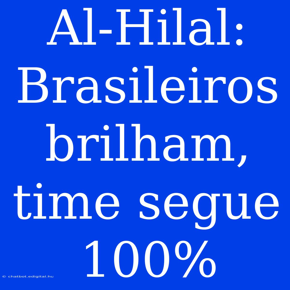 Al-Hilal: Brasileiros Brilham, Time Segue 100%