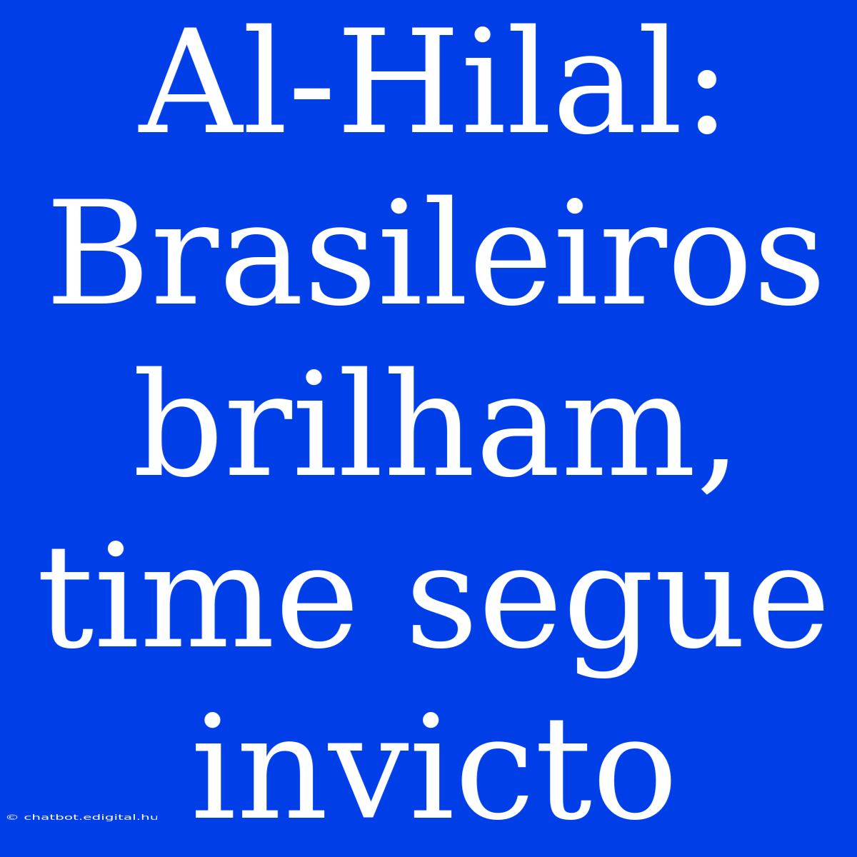 Al-Hilal: Brasileiros Brilham, Time Segue Invicto