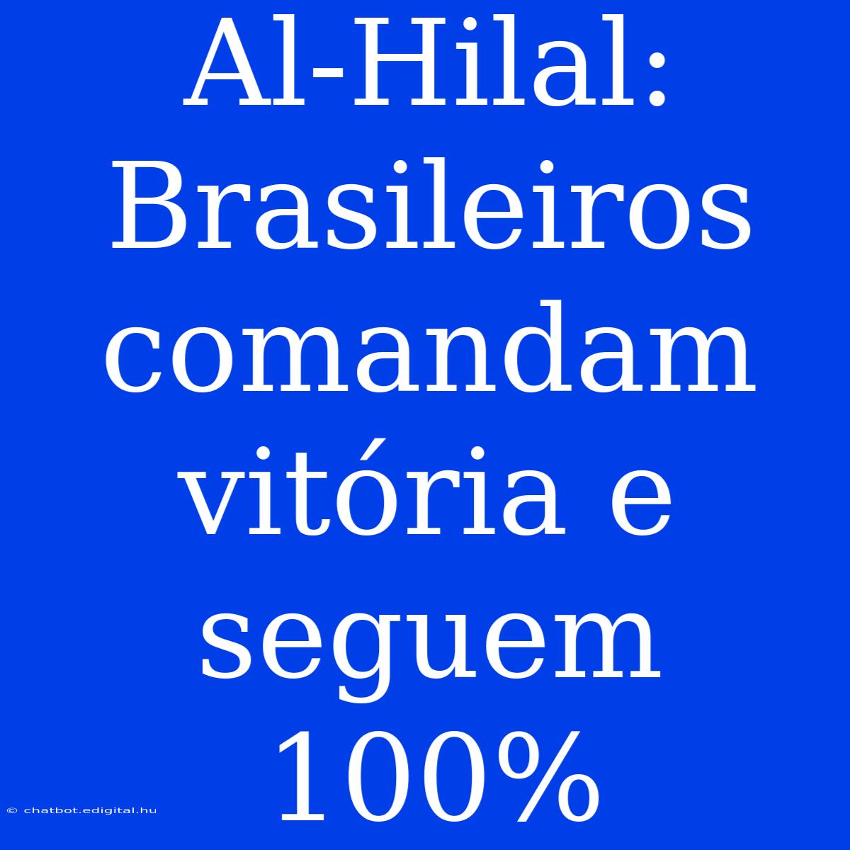 Al-Hilal: Brasileiros Comandam Vitória E Seguem 100%