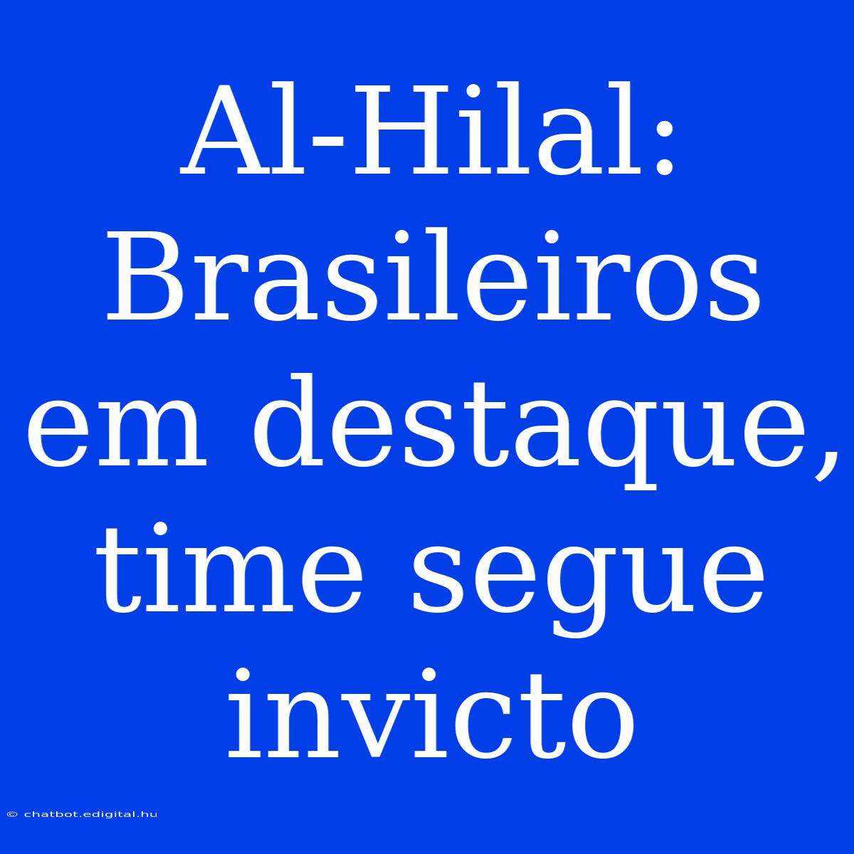 Al-Hilal: Brasileiros Em Destaque, Time Segue Invicto