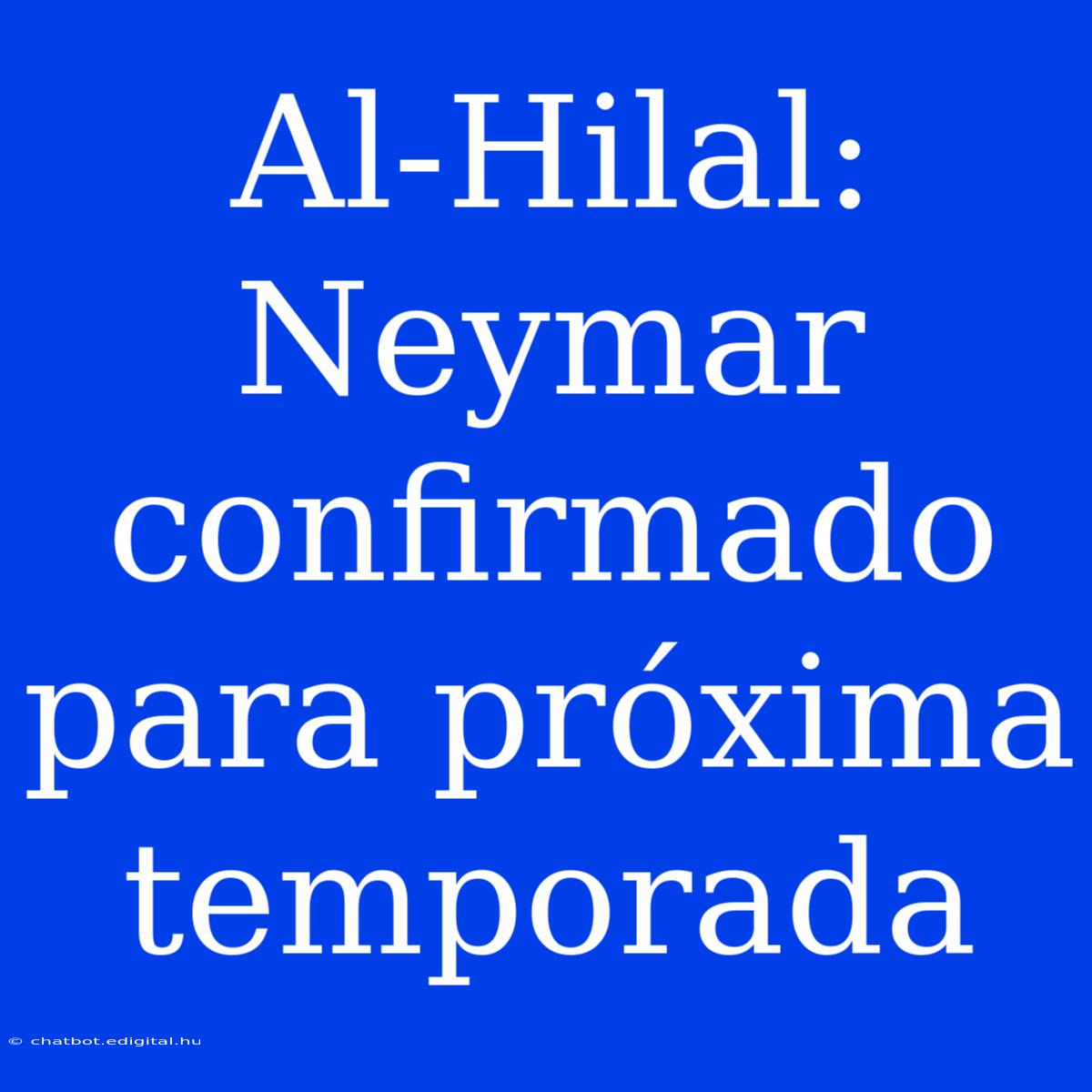 Al-Hilal: Neymar Confirmado Para Próxima Temporada