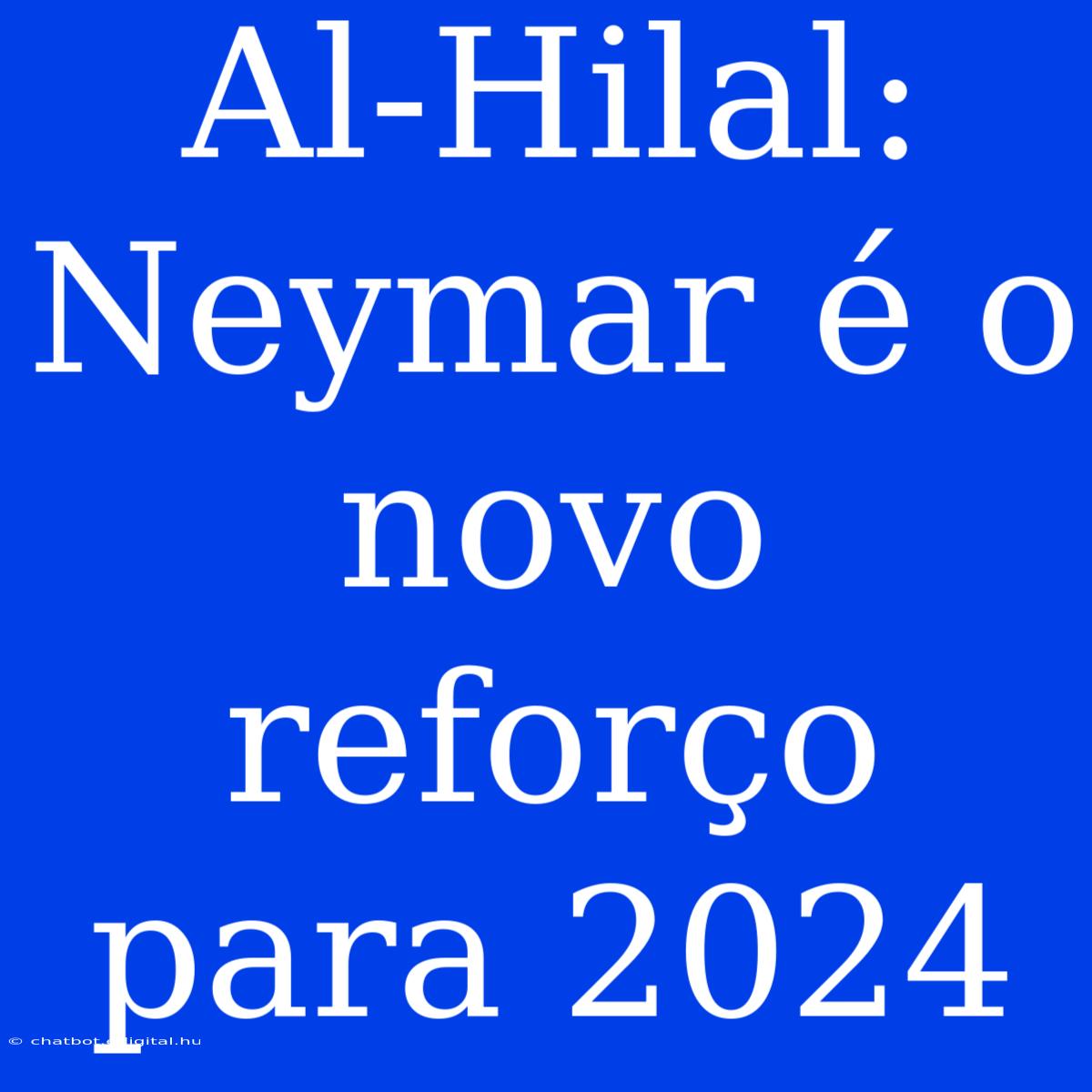 Al-Hilal: Neymar É O Novo Reforço Para 2024