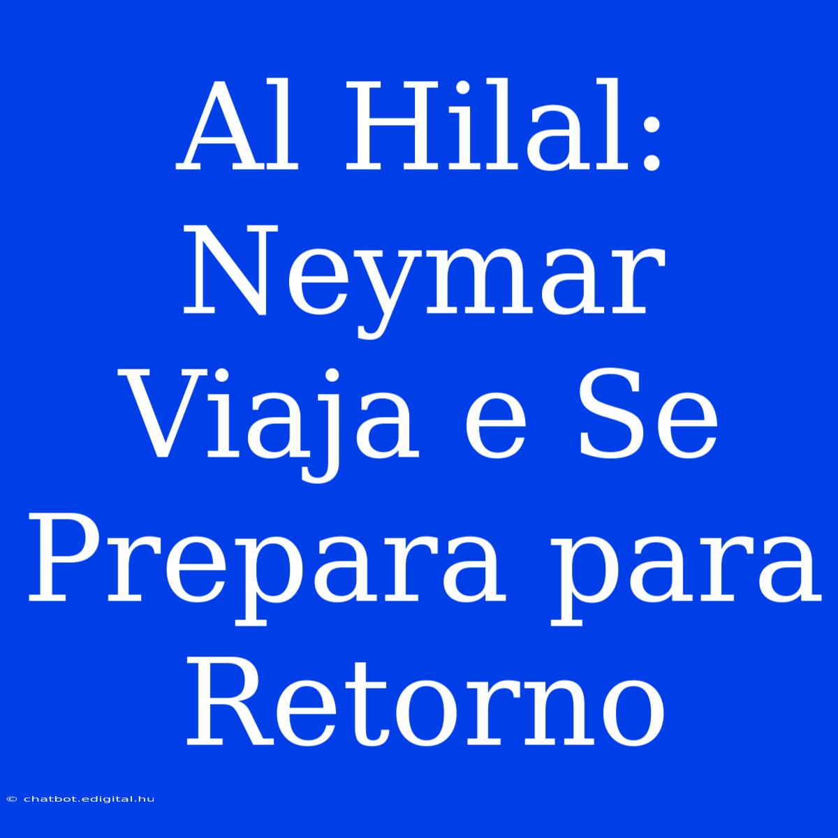 Al Hilal: Neymar Viaja E Se Prepara Para Retorno