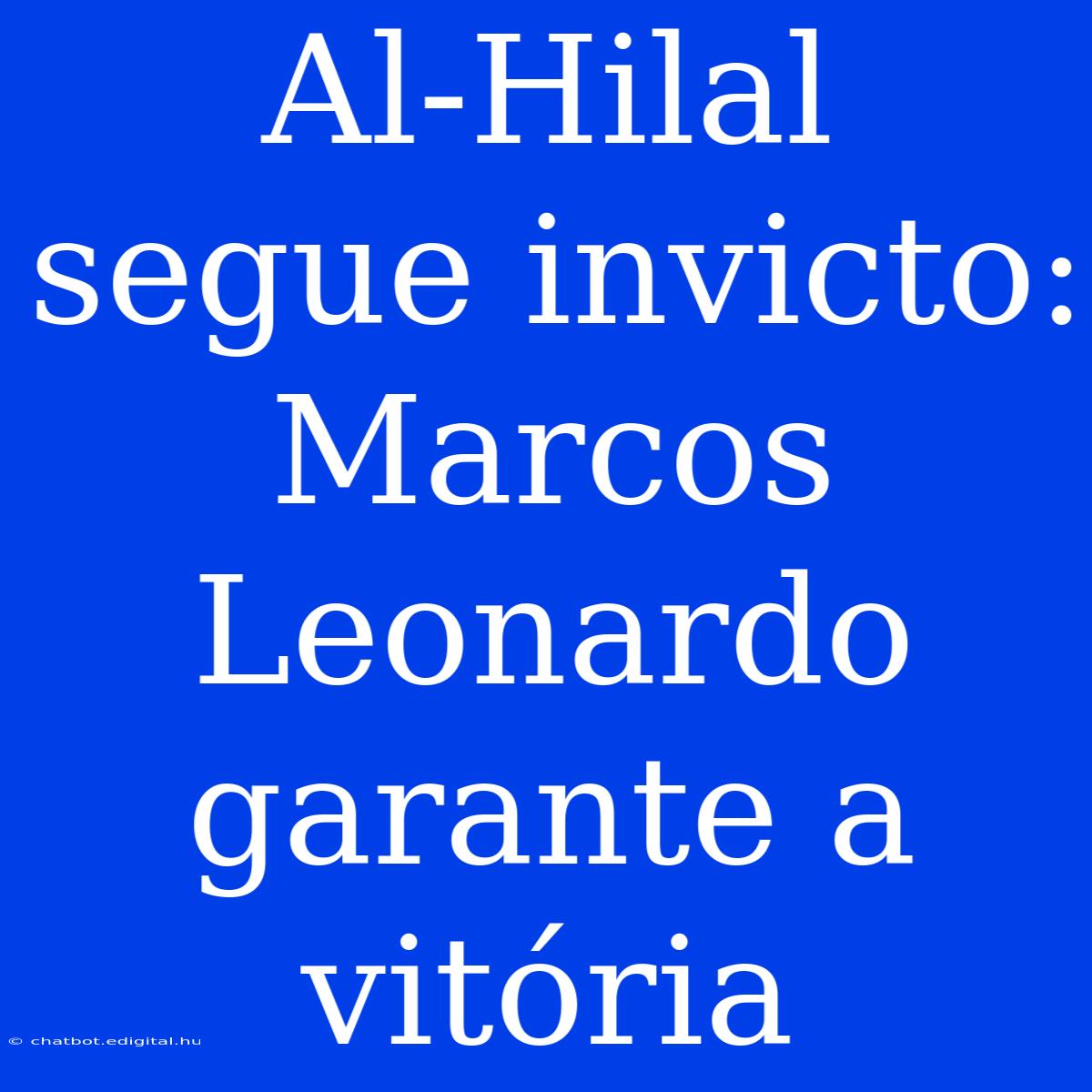 Al-Hilal Segue Invicto: Marcos Leonardo Garante A Vitória