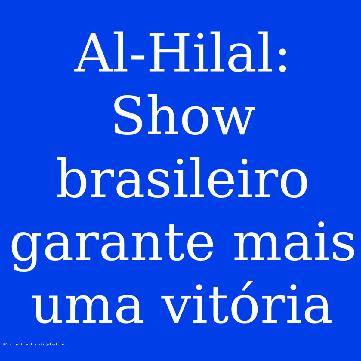 Al-Hilal: Show Brasileiro Garante Mais Uma Vitória