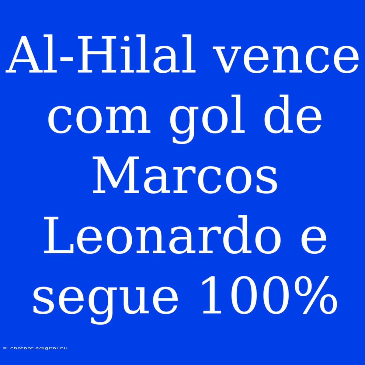 Al-Hilal Vence Com Gol De Marcos Leonardo E Segue 100% 