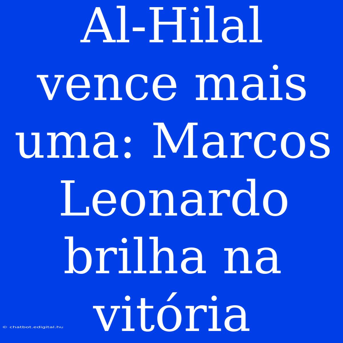 Al-Hilal Vence Mais Uma: Marcos Leonardo Brilha Na Vitória