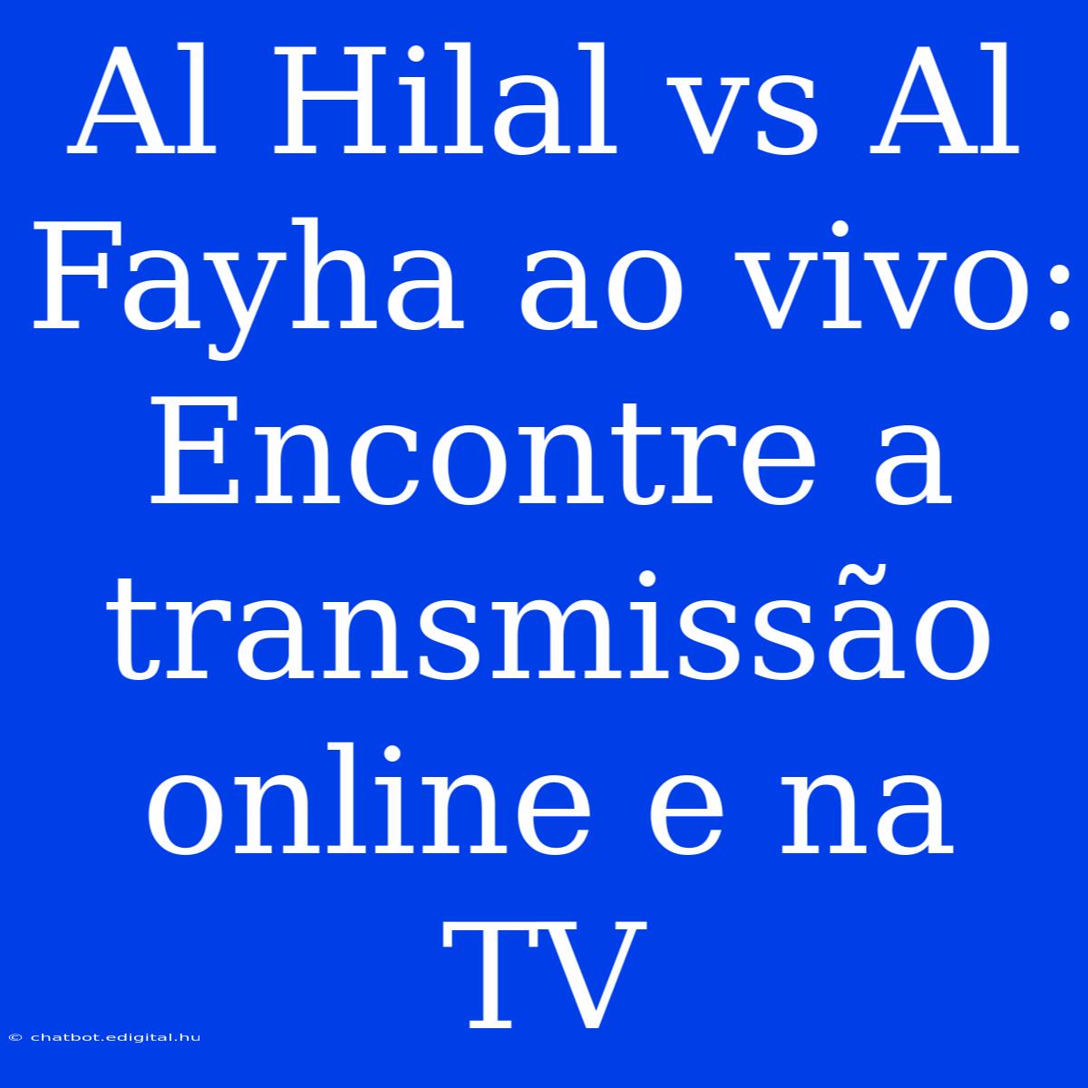 Al Hilal Vs Al Fayha Ao Vivo: Encontre A Transmissão Online E Na TV 