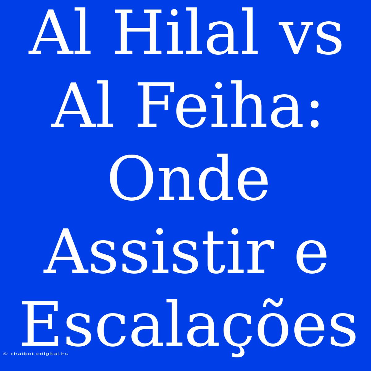 Al Hilal Vs Al Feiha: Onde Assistir E Escalações