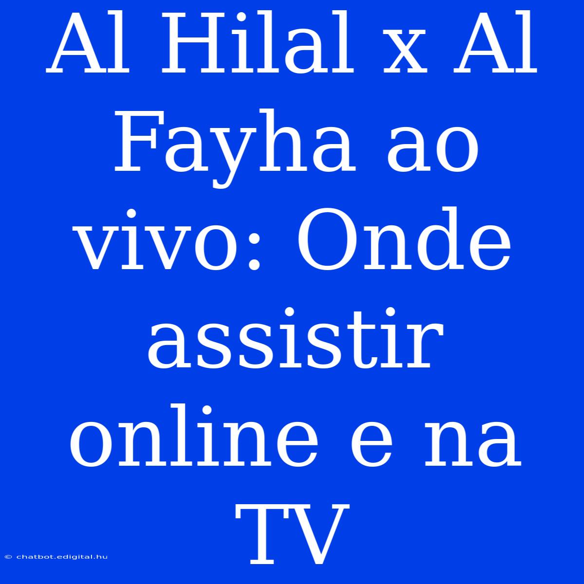 Al Hilal X Al Fayha Ao Vivo: Onde Assistir Online E Na TV