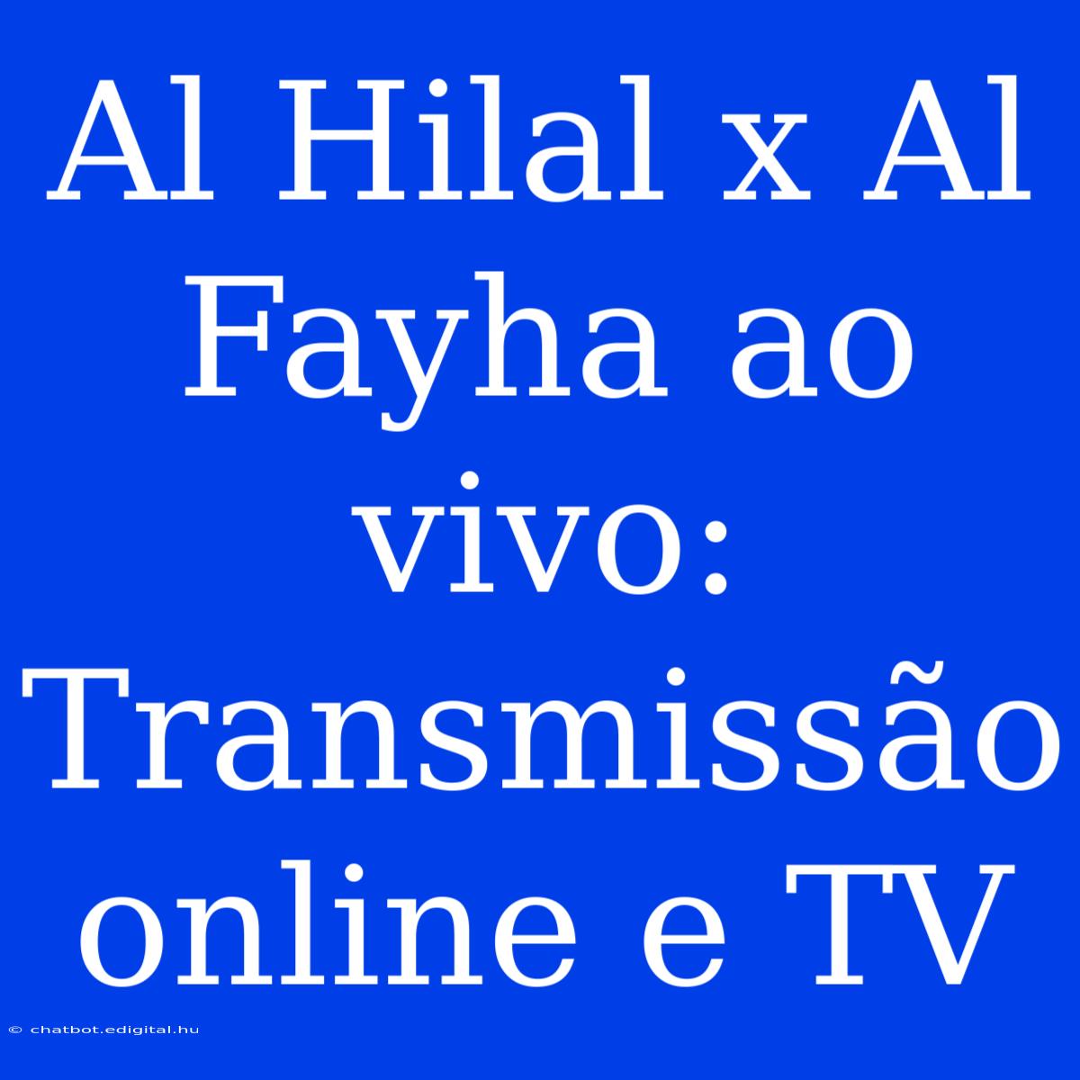 Al Hilal X Al Fayha Ao Vivo: Transmissão Online E TV