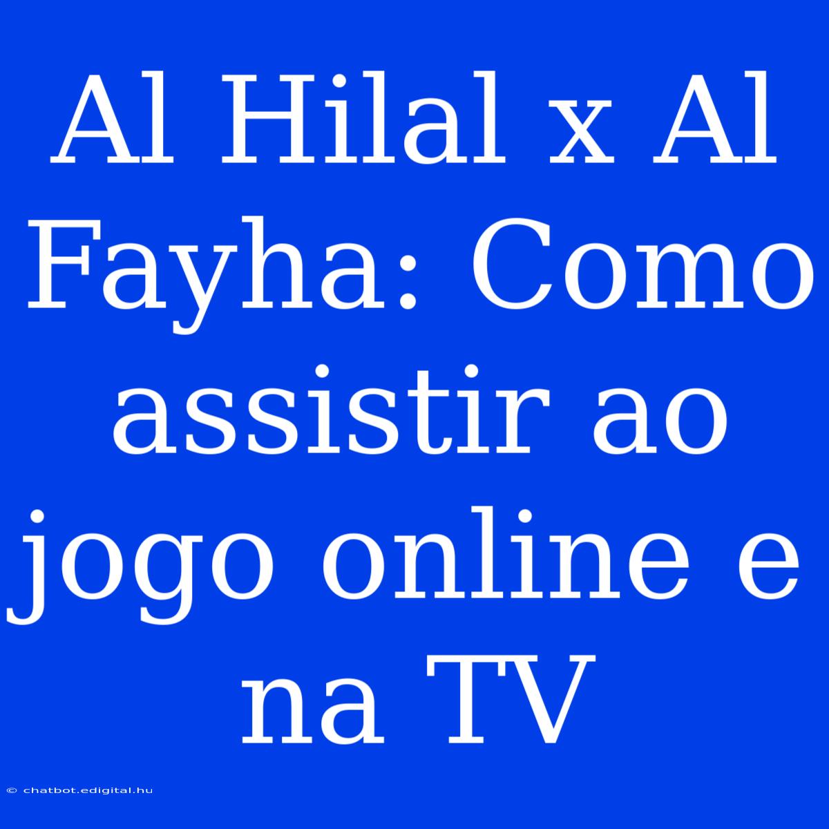 Al Hilal X Al Fayha: Como Assistir Ao Jogo Online E Na TV