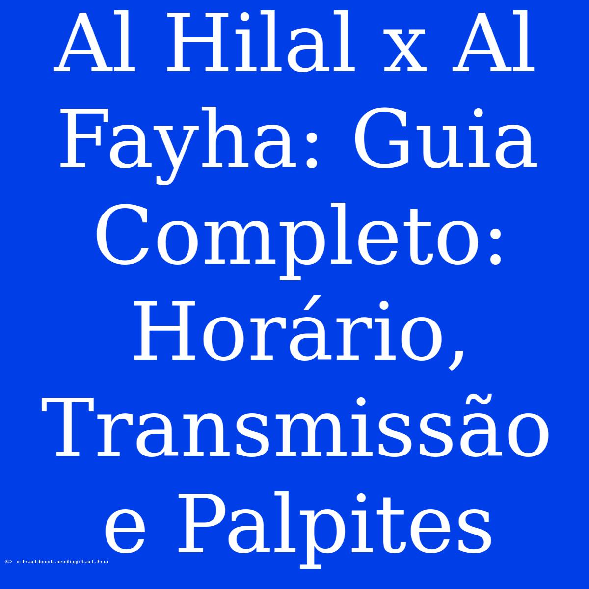 Al Hilal X Al Fayha: Guia Completo: Horário, Transmissão E Palpites