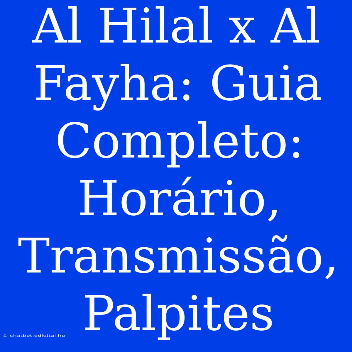 Al Hilal X Al Fayha: Guia Completo: Horário, Transmissão, Palpites