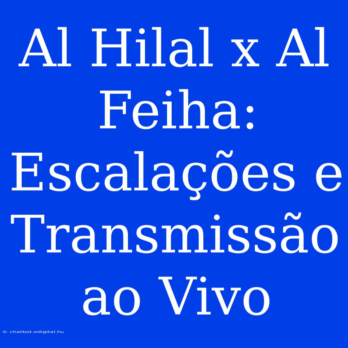 Al Hilal X Al Feiha: Escalações E Transmissão Ao Vivo