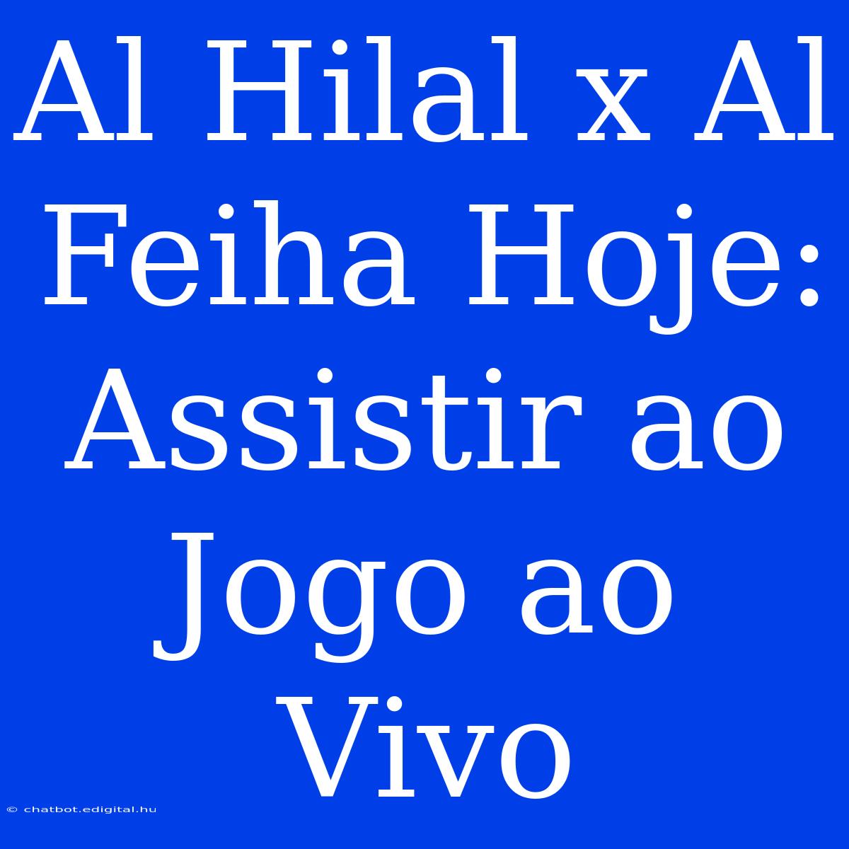 Al Hilal X Al Feiha Hoje: Assistir Ao Jogo Ao Vivo