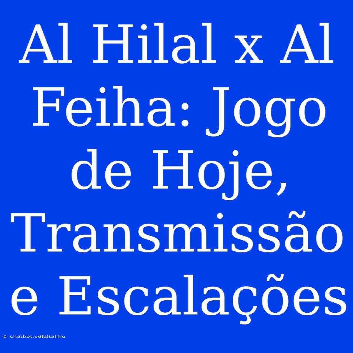 Al Hilal X Al Feiha: Jogo De Hoje, Transmissão E Escalações 