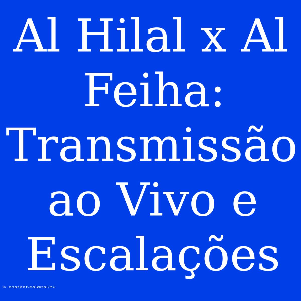 Al Hilal X Al Feiha: Transmissão Ao Vivo E Escalações