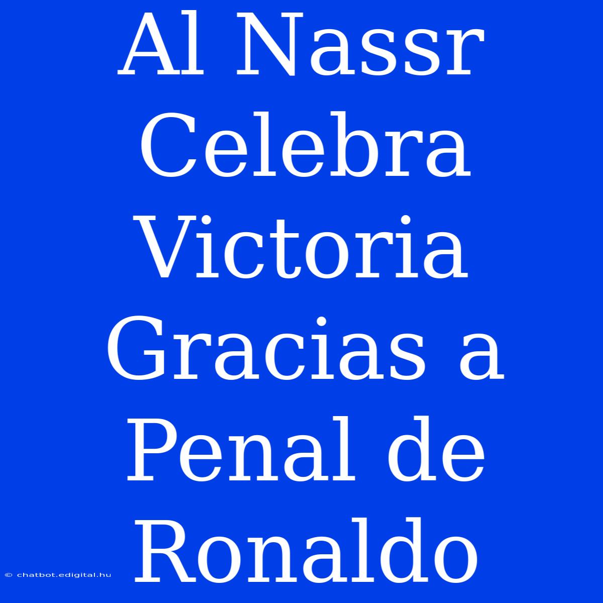 Al Nassr Celebra Victoria Gracias A Penal De Ronaldo