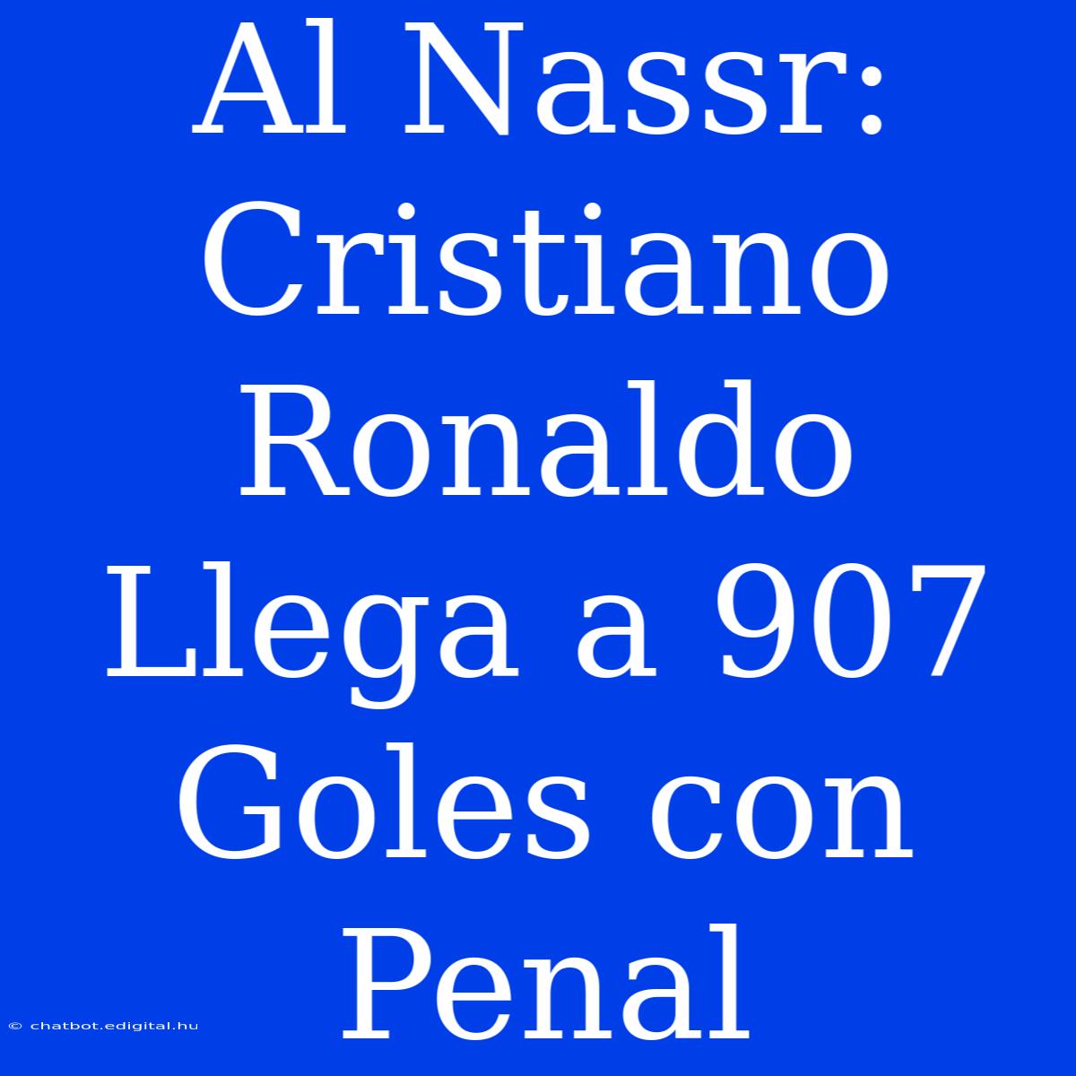 Al Nassr: Cristiano Ronaldo Llega A 907 Goles Con Penal