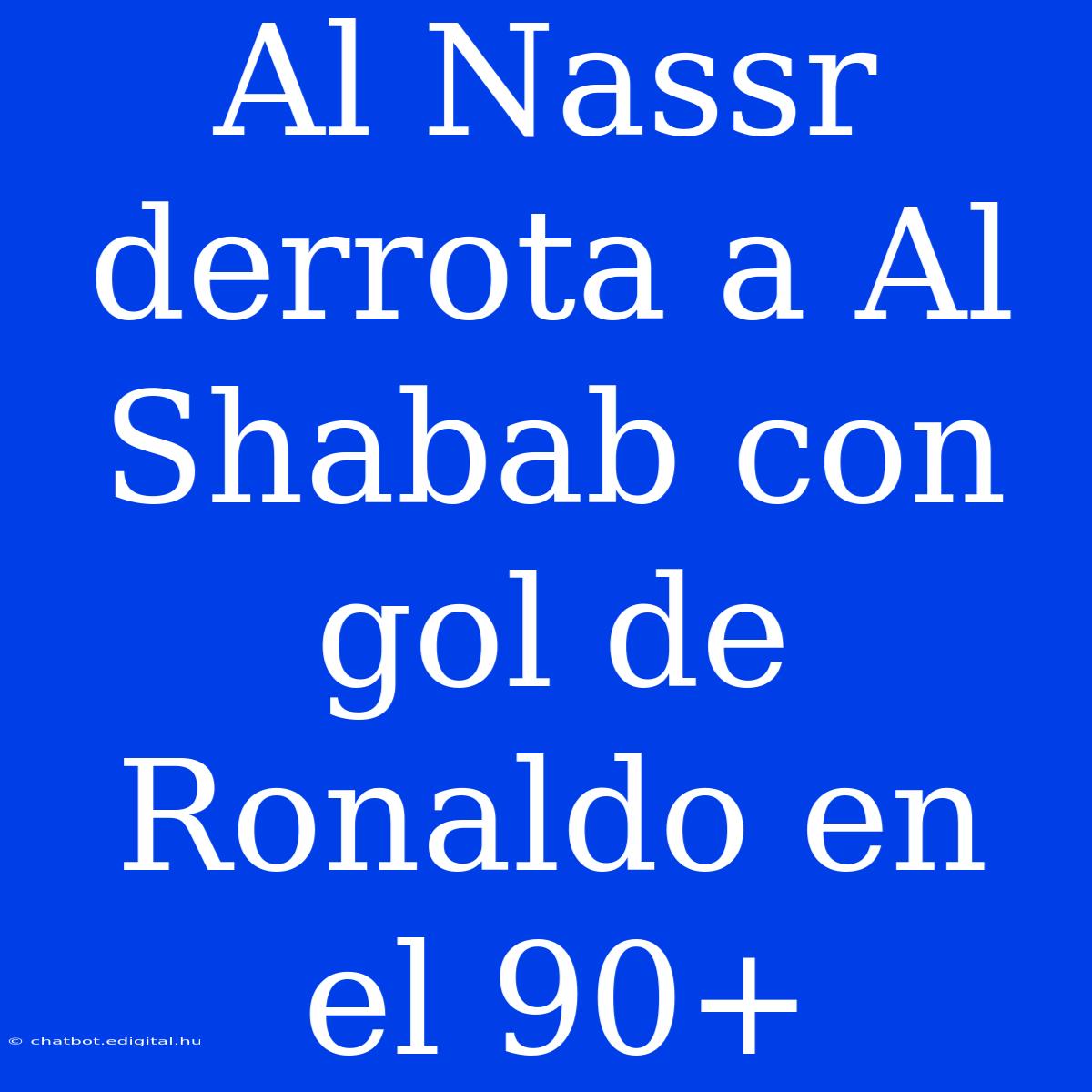 Al Nassr Derrota A Al Shabab Con Gol De Ronaldo En El 90+ 