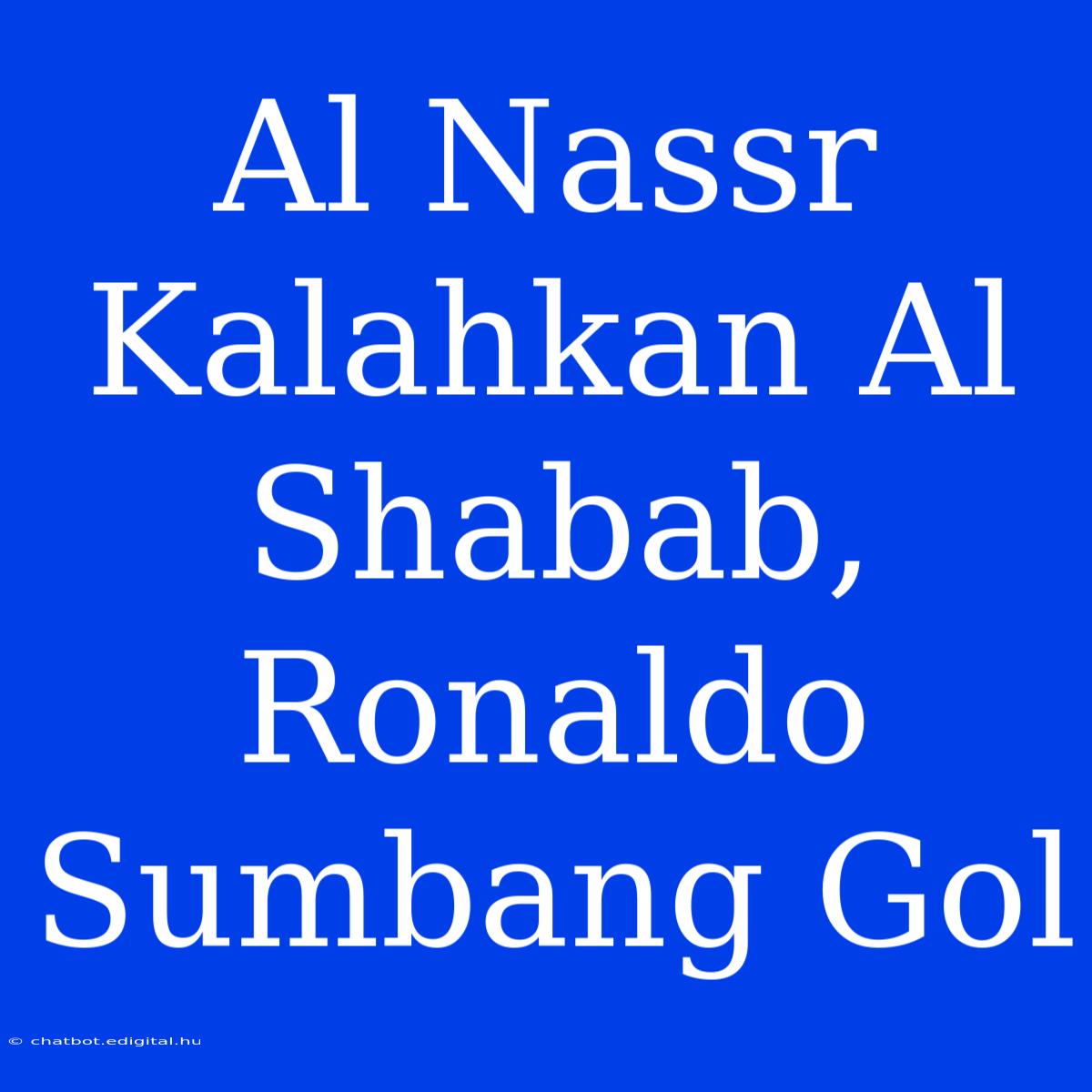 Al Nassr Kalahkan Al Shabab, Ronaldo Sumbang Gol