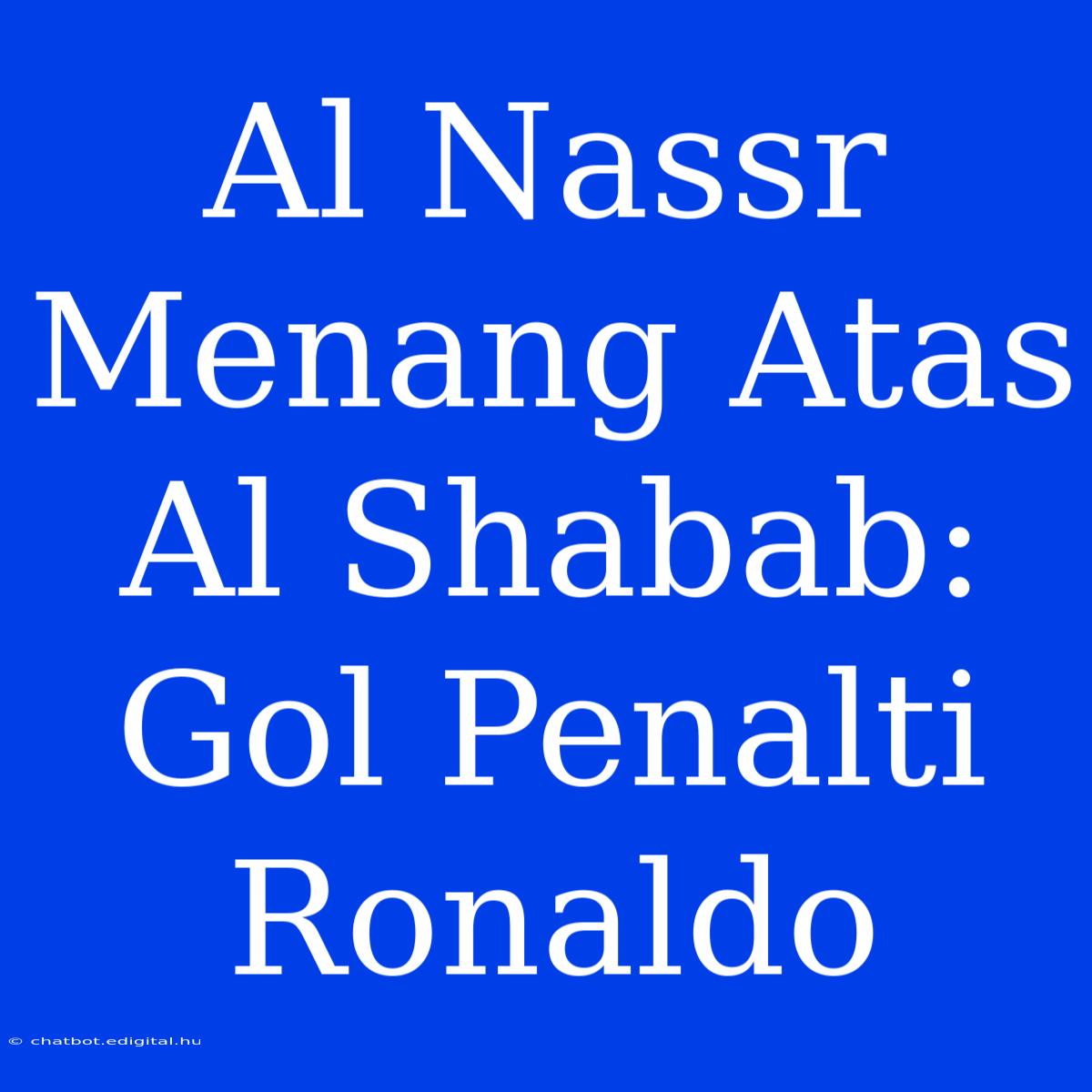 Al Nassr Menang Atas Al Shabab: Gol Penalti Ronaldo