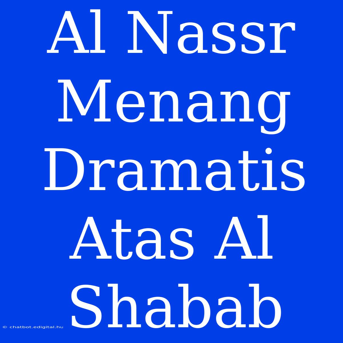 Al Nassr Menang Dramatis Atas Al Shabab