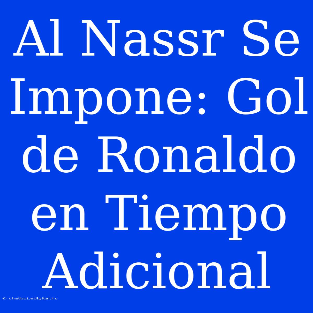 Al Nassr Se Impone: Gol De Ronaldo En Tiempo Adicional 