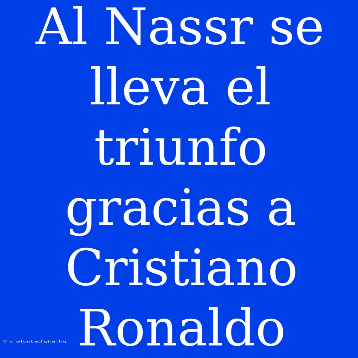 Al Nassr Se Lleva El Triunfo Gracias A Cristiano Ronaldo