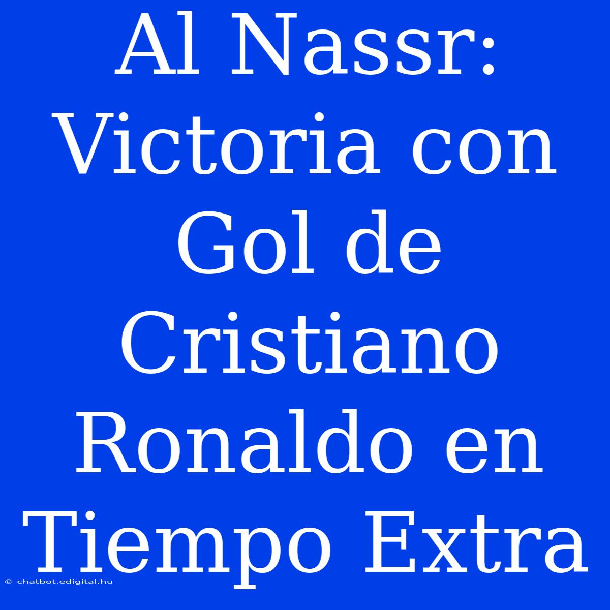 Al Nassr: Victoria Con Gol De Cristiano Ronaldo En Tiempo Extra